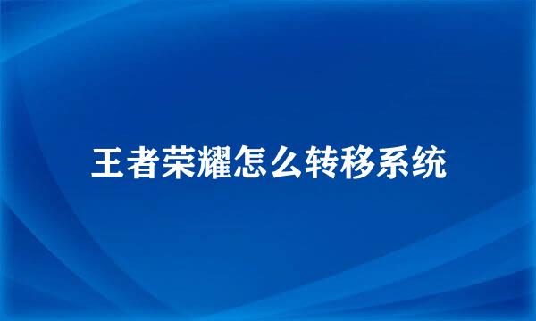 王者荣耀怎么转移系统