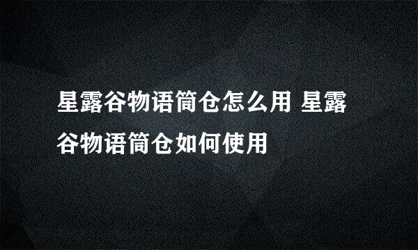 星露谷物语筒仓怎么用 星露谷物语筒仓如何使用
