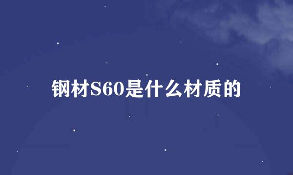 钢材S60是什么材质的