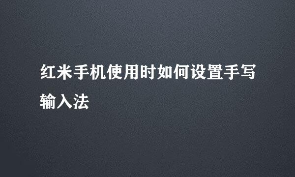 红米手机使用时如何设置手写输入法