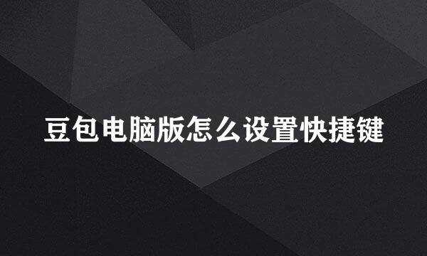 豆包电脑版怎么设置快捷键