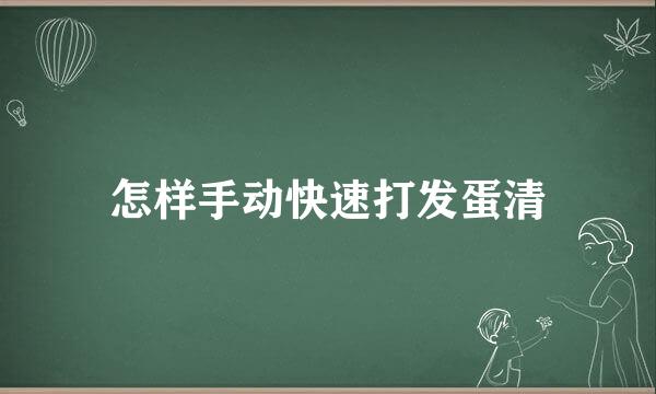 怎样手动快速打发蛋清