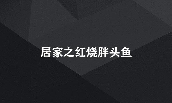 居家之红烧胖头鱼