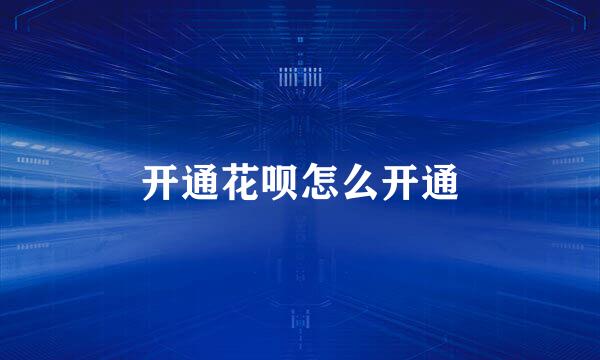 开通花呗怎么开通