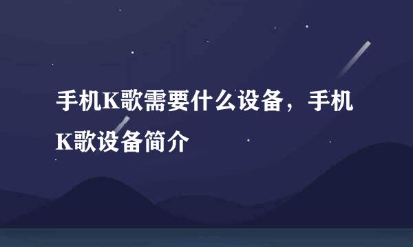 手机K歌需要什么设备，手机K歌设备简介