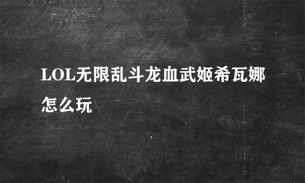 LOL无限乱斗龙血武姬希瓦娜怎么玩