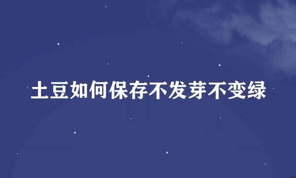 土豆如何保存不发芽不变绿