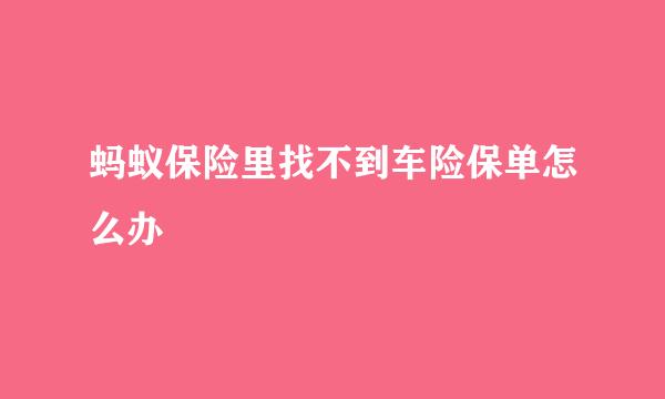 蚂蚁保险里找不到车险保单怎么办