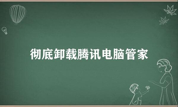 彻底卸载腾讯电脑管家