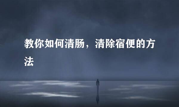 教你如何清肠，清除宿便的方法