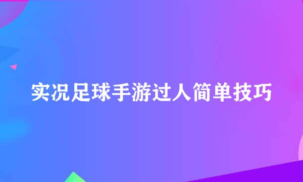 实况足球手游过人简单技巧