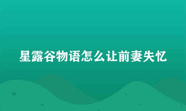 星露谷物语怎么让前妻失忆