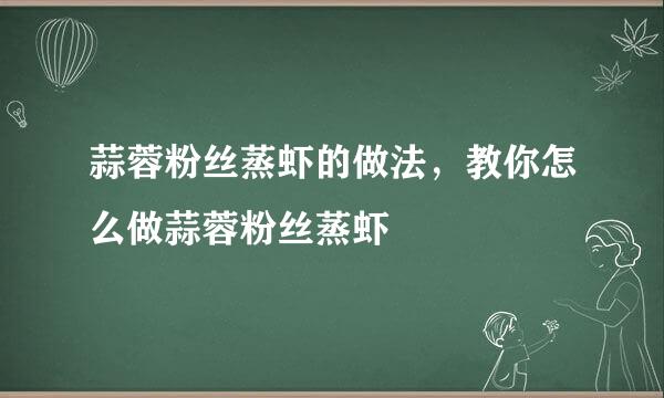 蒜蓉粉丝蒸虾的做法,教你怎么做蒜蓉粉丝蒸虾