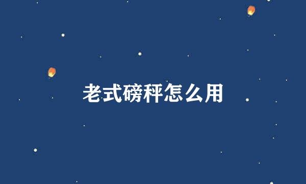 老式磅秤怎么用