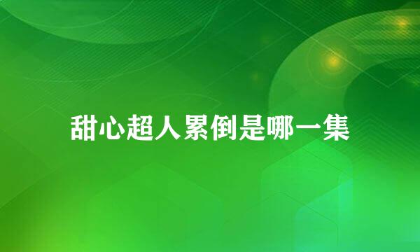 甜心超人累倒是哪一集