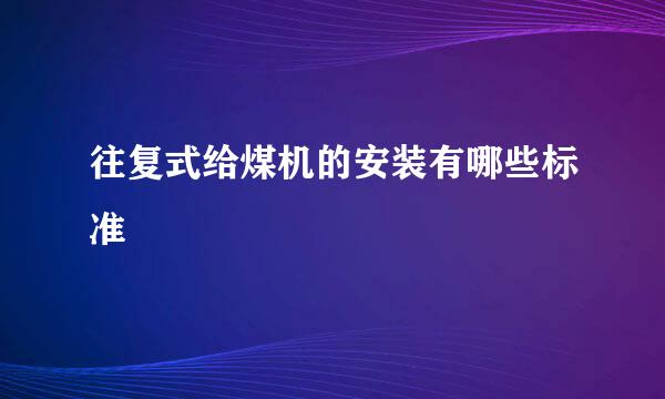往复式给煤机的安装有哪些标准