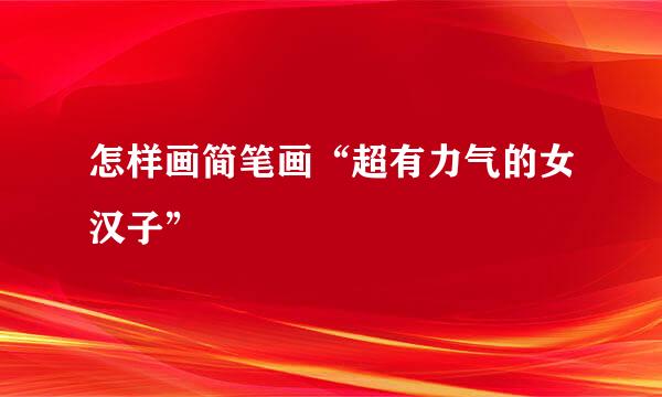怎样画简笔画“超有力气的女汉子”