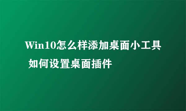 Win10怎么样添加桌面小工具 如何设置桌面插件