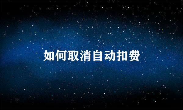 如何取消自动扣费