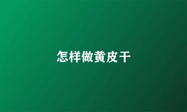 怎样做黄皮干