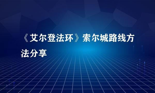 《艾尔登法环》索尔城路线方法分享