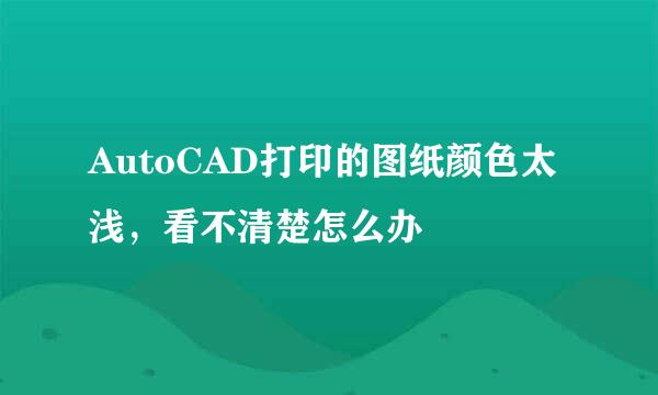 AutoCAD打印的图纸颜色太浅，看不清楚怎么办
