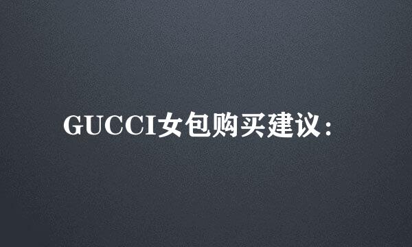 GUCCI女包购买建议：