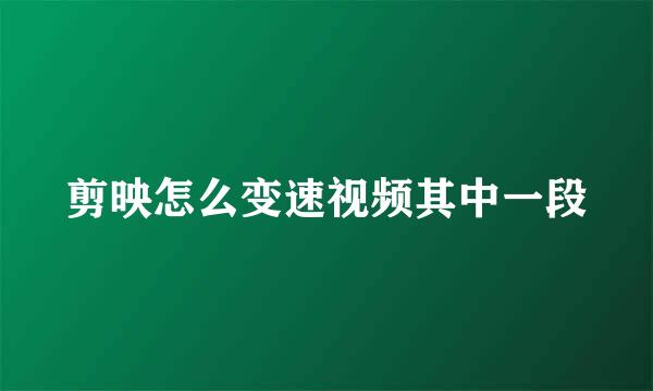 剪映怎么变速视频其中一段