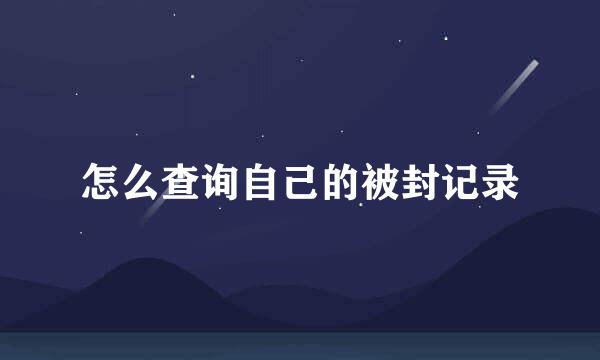 怎么查询自己的被封记录