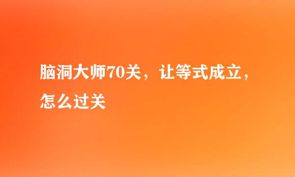 脑洞大师70关，让等式成立，怎么过关