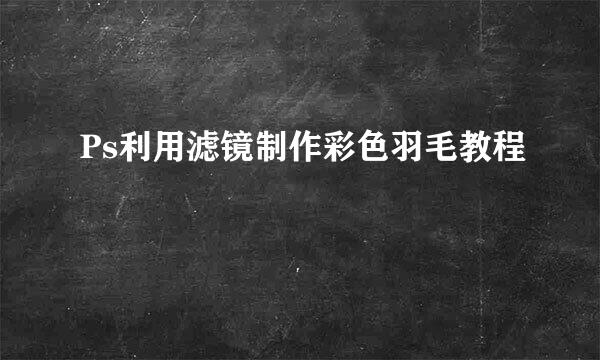 Ps利用滤镜制作彩色羽毛教程