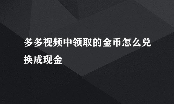 多多视频中领取的金币怎么兑换成现金