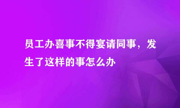 员工办喜事不得宴请同事，发生了这样的事怎么办