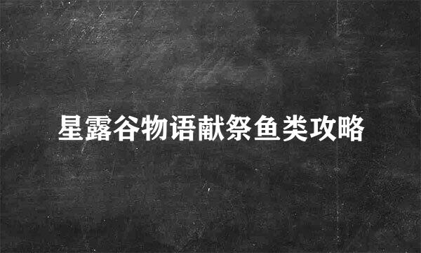 星露谷物语献祭鱼类攻略
