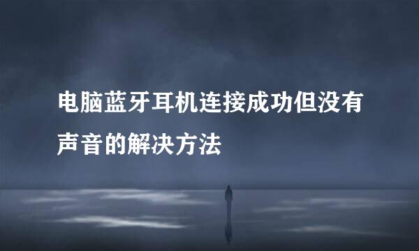 电脑蓝牙耳机连接成功但没有声音的解决方法