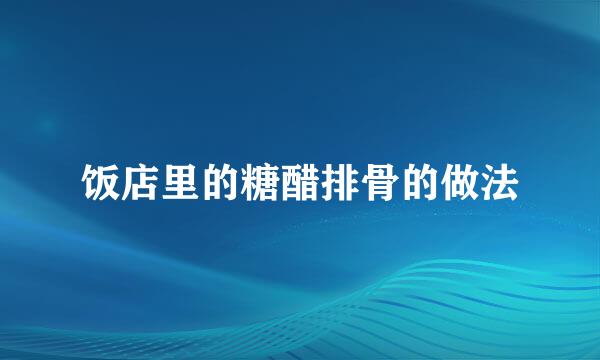 饭店里的糖醋排骨的做法