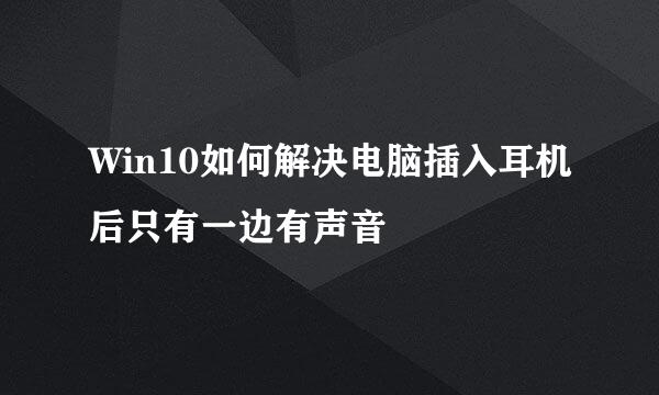 Win10如何解决电脑插入耳机后只有一边有声音