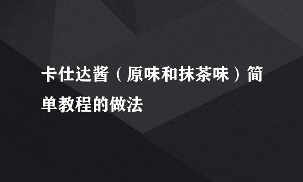卡仕达酱（原味和抹茶味）简单教程的做法