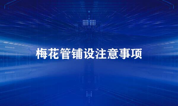 梅花管铺设注意事项