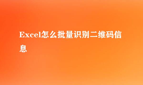 Excel怎么批量识别二维码信息