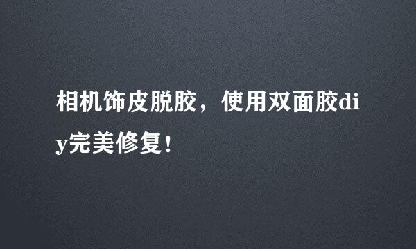 相机饰皮脱胶，使用双面胶diy完美修复！