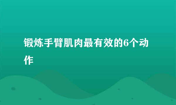 锻炼手臂肌肉最有效的6个动作