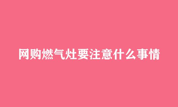 网购燃气灶要注意什么事情