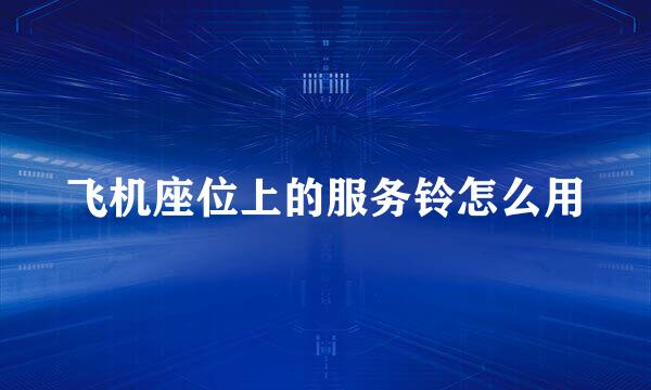 飞机座位上的服务铃怎么用