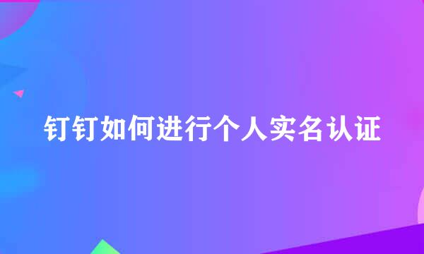 钉钉如何进行个人实名认证
