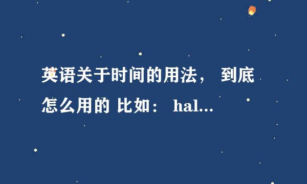 英语关于时间的用法， 到底怎么用的 比如： half quarter past