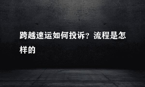跨越速运如何投诉？流程是怎样的