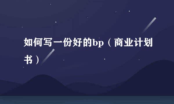 如何写一份好的bp（商业计划书）