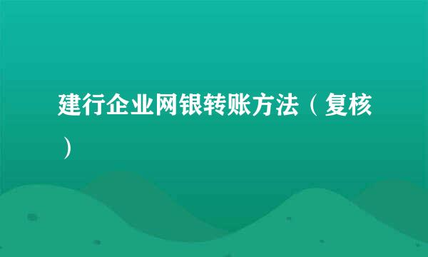 建行企业网银转账方法（复核）