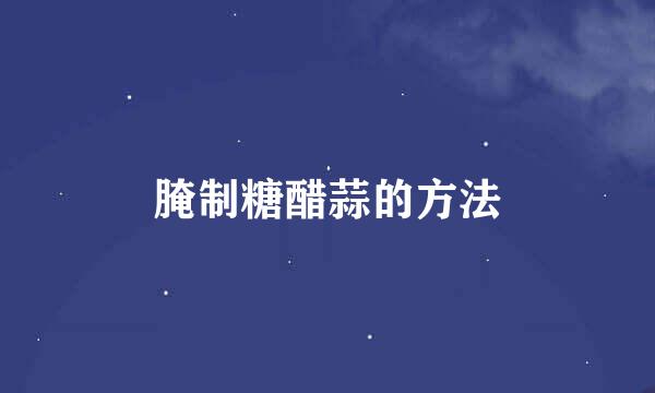 腌制糖醋蒜的方法